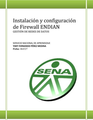 Instalación y configuración de Firewall ENDIAN 
GESTIÓN DE REDES DE DATOS 
SERVICIO NACIONAL DE APRENDIZAJE 
YIMY FERNANDO PÉREZ MEDINA 
Ficha: 464327  