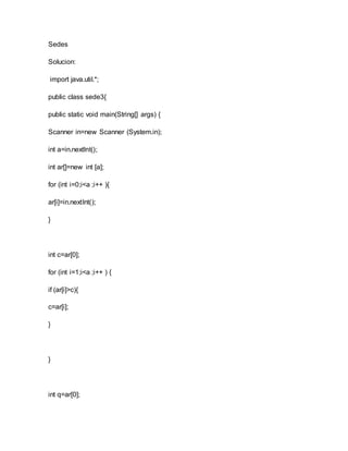 Sedes
Solucion:
import java.util.*;
public class sede3{
public static void main(String[] args) {
Scanner in=new Scanner (System.in);
int a=in.nextInt();
int ar[]=new int [a];
for (int i=0;i<a ;i++ ){
ar[i]=in.nextInt();
}
int c=ar[0];
for (int i=1;i<a ;i++ ) {
if (ar[i]>c){
c=ar[i];
}
}
int q=ar[0];
 