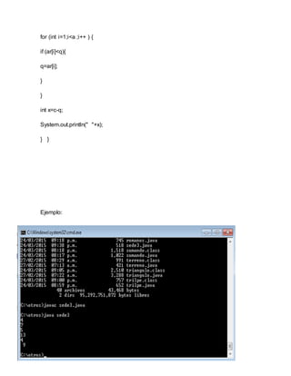 for (int i=1;i<a ;i++ ) {
if (ar[i]<q){
q=ar[i];
}
}
int x=c-q;
System.out.println(" "+x);
} }
Ejemplo:
 