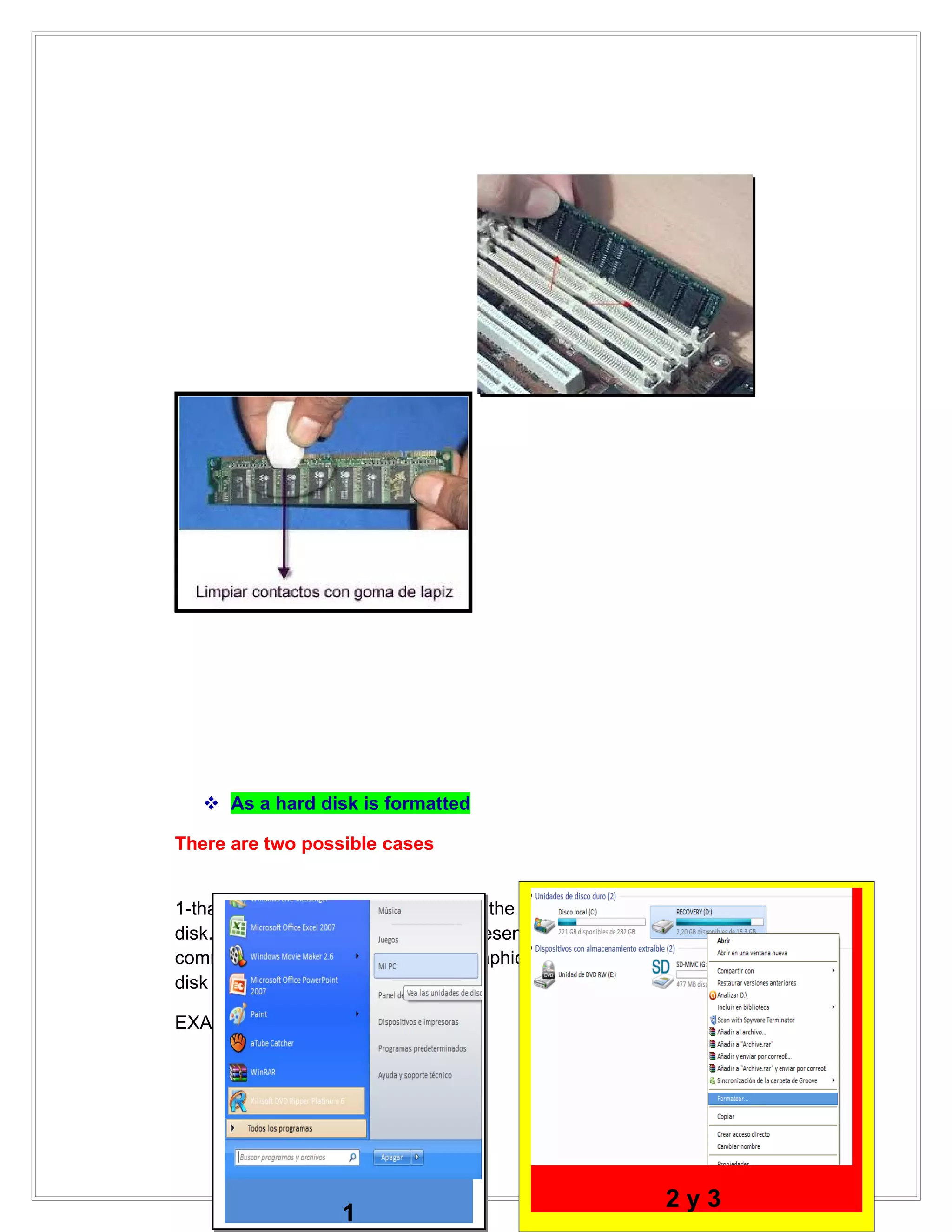  As a hard disk is formatted

There are two possible cases


1-that the disk reformat, is or will be the operating system's disk. 2.-that is a data
disk. The second case, does not present any difficulty, and can format from the
command line (format as from the graphical interface 1) my pc, 2) right click on the
disk drive, 3) format 4) click on home.

EXAMPLE




                                                             2y3
                    1
 