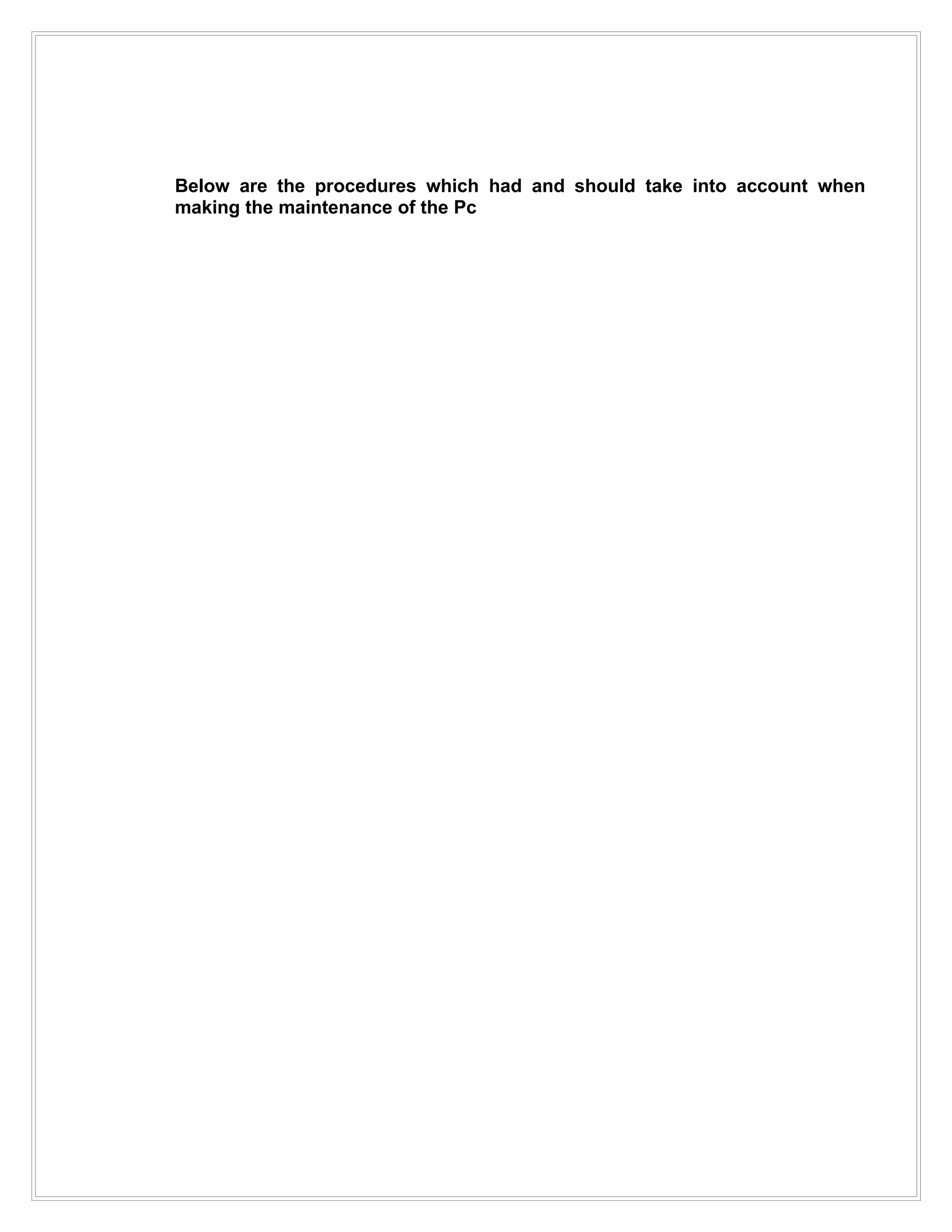 Below are the procedures which had and should take into account when
making the maintenance of the Pc
 