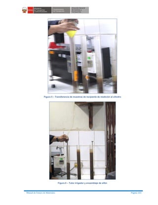 Manual de Ensayo de Materiales Página 102
Figura 5 – Transferencia de muestras de recipiente de medición al cilindro
Figura 6 – Tubo irrigador y ensamblaje de sifón
 