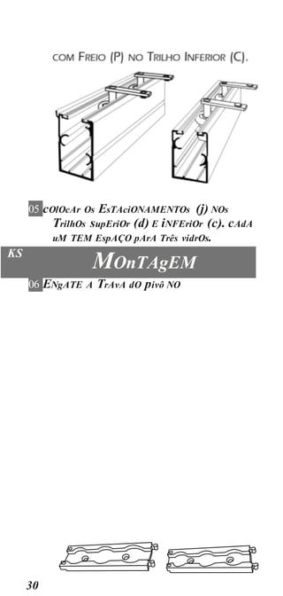 30
05 cOlOcAr Os EsTAciONAMENTOs (j) NOs
TrilhOs supEriOr (d) E iNFEriOr (c). cAdA
uM TEM EspAÇO pArA Três vidrOs.
KS
MOnTAgEM
06 ENgATE A TrAvA dO pivô NO
 