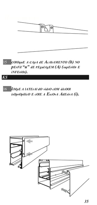 MOnTAgEM
35
15 cOlOquE A cApA dE AcAbAMENTO (b) NO
pErFil “u” dE rEgulAgEM (A) (supEriOr E
iNFEriOr).
KS
16 liMpE A lATErAl dO vidrO cOM álcOOl
isOprOpílicO E cOlE A EscOvA AdEsivA (i).
 