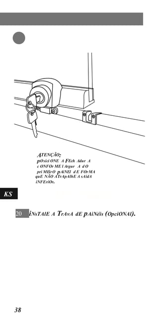 38
quE NÃO ATrApAlhE A sAídA
iNFEriOr.
MOnTAgEM
20 iNsTAlE A TrAvA dE pAiNéis (OpciONAl).
KS
ATENÇÃO:
pOsici ONE A FEch Adur A
c ONFOr ME l Argur A d O
pri MEirO pAiNEl d E FOrMA
 