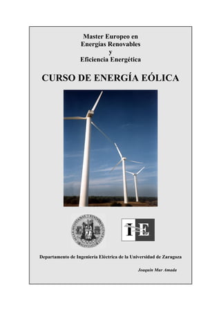 Master Europeo en
Energías Renovables
y
Eficiencia Energética
CURSO DE ENERGÍA EÓLICA
Departamento de Ingeniería Eléctrica de la Universidad de Zaragoza
Joaquín Mur Amada
EI
 