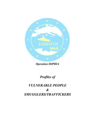Operation SOPHIA
Profiles of
VULNERABLE PEOPLE
&
SMUGGLERS/TRAFFICKERS
 