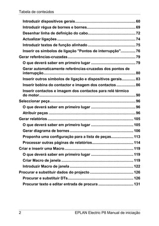 Tabela de conteúdos
2 EPLAN Electric P8 Manual de iniciação
Introduzir dispositivos gerais.........................................................60
Introduzir régua de bornes e bornes..............................................69
Desenhar linha de definição do cabo.............................................72
Actualizar ligações..........................................................................74
Introduzir textos de função alinhado .............................................75
Inserir os símbolos de ligação "Pontos de interrupção"..............76
Gerar referências-cruzadas................................................................79
O que deverá saber em primeiro lugar ..........................................79
Gerar automaticamente referências-cruzadas dos pontos de
interrupção.......................................................................................80
Inserir outros símbolos de ligação e dispositivos gerais.............83
Inserir bobina do contactor e imagem dos contactos..................86
Inserir contactos e imagem dos contactos para relé térmico
do motor...........................................................................................90
Seleccionar peça.................................................................................96
O que deverá saber em primeiro lugar ..........................................96
Atribuir peças ..................................................................................96
Gerar relatórios .................................................................................105
O que deverá saber em primeiro lugar ........................................105
Gerar diagrama de bornes............................................................106
Proponha uma configuração para a lista de peças.....................113
Processar outras páginas de relatórios.......................................114
Criar e inserir uma Macro.................................................................119
O que deverá saber em primeiro lugar ........................................119
Criar Macro de janela ....................................................................119
Introduzir Macro de janela ............................................................122
Procurar e substituir dados do projecto .........................................126
Procurar e substituir DTs..............................................................126
Procurar texto e editar entrada de procura .................................131
 