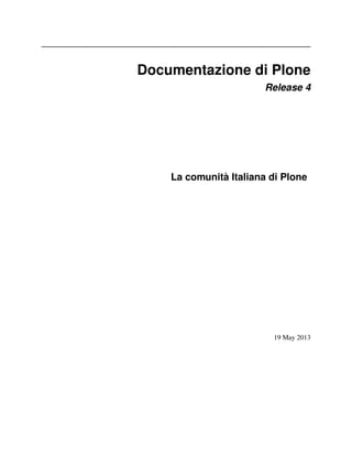 Documentazione di Plone
Release 4

La comunità Italiana di Plone

19 May 2013

 