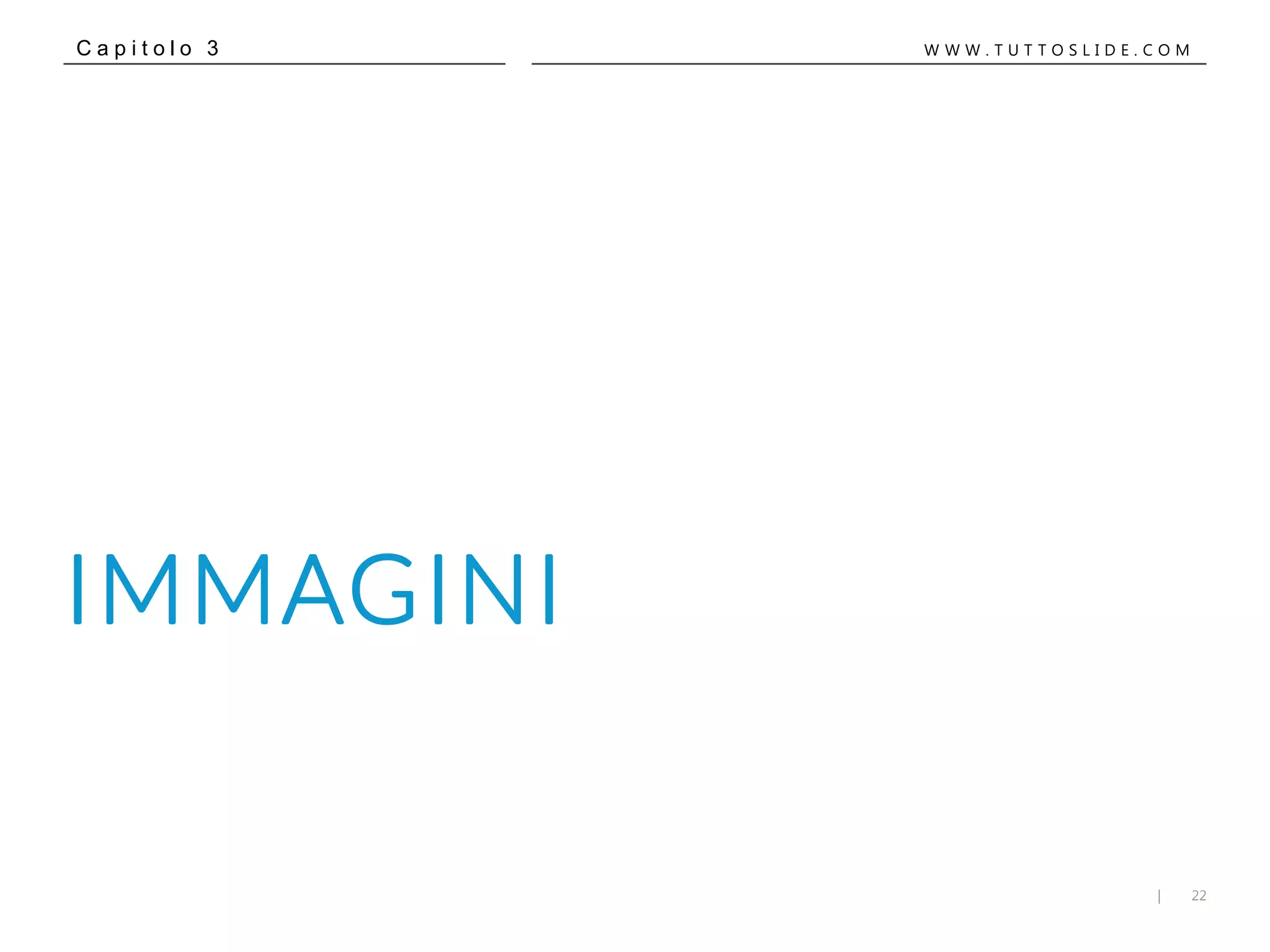 22|
W W W . T U T T O S L I D E . C O MC a p i t o l o 3
IMMAGINI
 