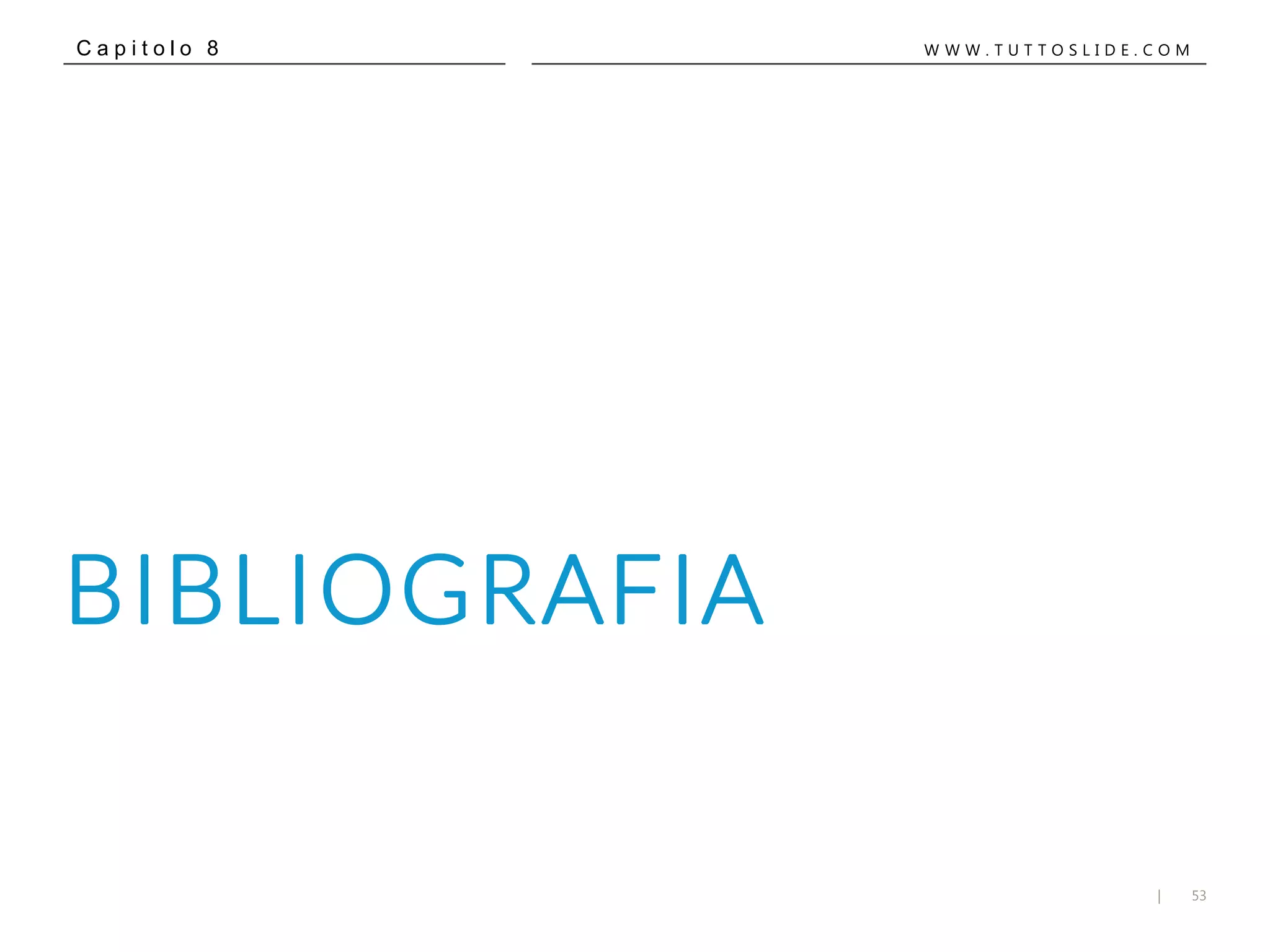 53|
W W W . T U T T O S L I D E . C O MC a p i t o l o 8
BIBLIOGRAFIA
 