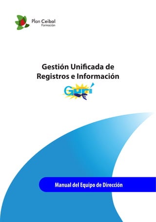 Gestión Unificada de
Registros e Información
Manual del Equipo de Dirección
Plan Ceibal
Formación
 