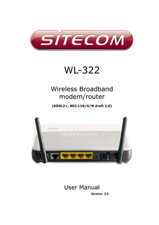 WL-322
Wireless Broadband
modem/router
(ADSL2+, 802.11B/G/N draft 2.0)
User Manual
Version: 2.0
 