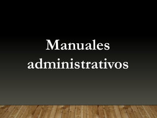 Manuales
administrativos
 