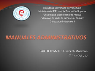 PARTICIPANTE: Lilisbeth Marchan
C.I: 12.653.777
Republica Bolivariana de Venezuela
Ministerio del P.P. para la Educación Superior
Universidad Bicentenaria de Aragua
Extensión de Valle de la Pascua- Guárico
Curso: Administración II
 