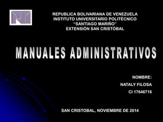 REPUBLICA BOLIVARIANA DE VENEZUELA 
INSTITUTO UNIVERSITARIO POLITÉCNICO 
NOMBRE: 
EXTENSIÓN SAN CRISTÓBAL 
NATALY FILOSA 
CI 17646716 
“SANTIAGO MARIÑO” 
SAN CRISTOBAL, NOVIEMBRE DE 2014 
 
