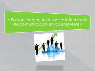 ¿ Porque los manuales son un instrumento
de comunicación en las empresas?
 