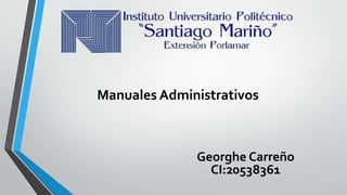 Manuales Administrativos
Georghe Carreño
CI:20538361
 