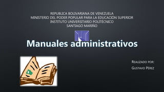 REPUBLICA BOLIVARIANA DE VENEZUELA
MINISTERIO DEL PODER POPULAR PARA LA EDUCACIÓN SUPERIOR
INSTITUTO UNIVERSITARIO POLITÉCNICO
SANTIAGO MARIÑO
REALIZADO POR:
GUSTAVO PÉREZ
 