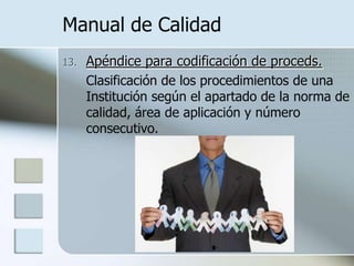 Manual de Calidad Apéndice para codificación de proceds.Clasificación de los procedimientos de una Institución según el apartado de la norma de calidad, área de aplicación y número consecutivo.