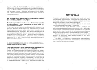 26
disposto nos Arts.. 5º, 6º e 12 da LDB, antes de iniciar as aulas, comu-
nicando o fato aos pais ou responsáveis, bem como aos Conselhos Tu-
telares, ao Ministério Público, ao Juizado da Infância e da adolescência
e às Secretarias Estadual e Municipais da Educação, ﬁcando assegu-
rado o direito de acesso e permanência na escola, em se tratando de
criança e adolescente.
VIII. RENOVAÇÃO DE MATRÍCULA SOLICITADA APÓS O INÍCIO
DAS AULAS OU APÓS A 1ª AVALIAÇÃO
Como deve proceder a escola se for solicitada a renovação
da matrícula após o início das aulas e, às vezes, até já en-
cerrada a 1ª avaliação?
Ao aluno deve ser mantida a mesma exigência dos 200 dias letivos e de
frequência obrigatória de pelo menos 75% (setenta e cinco por cento)
das atividades por série/ano. Aplicar-se-á o mesmo procedimento de
que trata a resposta do item anterior, além de reprogramar a oferta da
série/ano para integralização dos dias letivos, assim como das ava-
liações em razão do Art. 208, inciso V da CF/88, além do necessário
envolvimento do Ministério Público e do Conselho Tutelar, nos termos
dos Arts. 5º, 6º, 12º e 24º, inciso V da LDB, atendidas as normas do
Sistema Estadual de Ensino.
IX. EXERCÍCIOS DOMICILIARES OU ATIVIDADES COMPENSA-
TÓRIAS PARA ALUNA GESTANTE
Como deve proceder a escola nas situações de gravidez de ris-
co da aluna gestante, na forma da Lei nº 6.202/1975?
Gravidez não é doença e, portanto, não retira o cumprimento da frequên-
cia legal no regime presencial, como critério igualitário de tratamento
dos alunos na escola. No entanto, ocorrendo gravidez de risco, em res-
peito à vida da aluna gestante e do nascituro, a escola providenciará a
emissão de “exercícios domiciliares” durante o período de afastamento
determinado pelo laudo do médico acompanhante. Com esse laudo, a
família comunicará, de imediato, à escola a situação provisória da alu-
na, e solicitará a emissão e realização dos exercícios domiciliares que
11
INTRODUÇÃO
No ato da matrícula, conﬁra se o estabelecimento escolar está autori-
zado a oferecer os seus serviços educacionais de ensino regular. Toda
escola, seja ela pública ou privada, estadual ou municipal, deve ter sua
autorização indicada no timbre de seus expedientes.
Exija a apresentação do ato autorizativo. Estudar em uma escola
não autorizada pode comprometer a vida escolar.
Constitui crime abrir escola, oferecendo o ensino à população, sem
autorização expedida pelos órgãos competentes do Poder Público, sujei-
tando-se, ainda, o transgressor a medidas administrativas, civis, judiciais e
até penais. Além disso, o consumidor do serviço educacional pode pleitear
indenizações por danos sofridos pela oferta irregular ou falta de oferta.
Toda instituição de ensino deve aﬁxar em local visível e de fácil
acesso o ato autorizativo, que é também indicado em seus docu-
mentos e papéis timbrados.
Para facilitar a compreensão, o presente Manual será desenvolvido
através de perguntas e respostas esclarecedoras, visando contribuir
com o exercício do direito à informação.
 