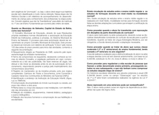 14
sem exigência de “promoção”, ou seja, o aluno deve seguir sua trajetória
escolar sem classiﬁcação e muito menos retenção. Nessa etapa não há
Histórico Escolar e sim relatórios de acompanhamento do desenvolvi-
mento da criança para conhecimento dos proﬁssionais na etapa poste-
rior. Convém registrar que não há “transferência” para efeito de matrícula
no 1º ano de Ensino Fundamental que ocorrerá pelo critério de idade.
Quanto ao Município de Salvador, Capital do Estado da Bahia,
como isso funciona?
O Conselho Municipal de Educação, através de suas Resoluções
próprias estabelece normas disciplinando a autorização da Educação
Infantil nas Instituições, públicas e privadas, do Sistema Municipal de
Ensino de Salvador. O processo para essa autorização deverá ser en-
caminhado ao próprio Conselho Municipal de Educação. Este proces-
so deverá ser instruído com relatório de veriﬁcação “in loco” pelo menos
120 dias antes do prazo previsto para início das atividades, contendo a
seguinte documentação:
• Requerimento dirigido ao Presidente do CME, subscrito pelo repre-
sentante legal da entidade mantenedora.
• Termo de compromisso do requerente, declarando conhecer as nor-
mas do referido Conselho, a Legislação pertinente em vigor, compro-
metendo-se a não dar publicidade, não fazer reservas de vagas, não
efetuar e não iniciar as atividades antes do ato de autorização de fun-
cionamento, respondendo perante a justiça pelo inadimplemento dos
compromissos assumidos.
• Registro do mantenedor, se da iniciativa privada, junto aos órgãos
competentes: Cartórios de Títulos e Documentos, junta Comercial e
Cadastro Geral dos Contribuintes do Ministério da Fazenda (CNPJ).
• Identiﬁcação e endereço da Instituição de Educação Infantil, (Água,
Luz ou Telefone).
• Comprovação da propriedade do imóvel, sua locação ou cessão, por
prazo não inferior a dois anos.
• Planta baixa ou croqui dos espaços e das instalações, com identiﬁca-
ção das dimensões em m2.
• Relação do mobiliário, equipamentos, material didático, pedagógico
e acervo bibliográﬁco.
• Relação dos recursos humanos e comprovação de sua habilitação e
escolaridade.
23
Existe circulação de estudos entre o ensino médio regular e os
estudos de formação docente em nível médio na modalidade
normal?
Sim. Existe circulação de estudos entre o ensino médio regular e os
realizados em nível médio, modalidade normal, para formação docente
feitas as devidas adaptações curriculares que ensejam a certiﬁcação da
etapa ensino.
Como proceder quando o aluno for transferido com reprovação
em disciplina da parte diversiﬁcada do currículo?
O aluno será matriculado na série subsequente, devendo cursar as dis-
ciplinas diversiﬁcadas constantes do currículo da escola para a qual foi
transferido. Quando se tratar de Língua Estrangeira Moderna, por ser
obrigatória, a Escola deverá proceder a adaptação necessária.
Como proceder quando se tratar de aluno que cursou classe
acelerada I (1ª e 2ª séries/anos) do ensino fundamental, tendo
cursado a 4ª série/ano no ano seguinte?
A escola realizará a avaliação para a efetiva localização do aluno na série
e etapas devidas como se vem dizendo anteriormente, com base na Lei
9.394/96, sobretudo no Art. 24, inciso II, alínea c e inciso V, alínea “c”.
Como proceder para regularizar a vida escolar de pessoas que
ﬁzeram o então denominado ensino primário, prosseguindo es-
tudos no ano subsequente, e que não tenham como comprovar
os estudos daquela etapa de ensino?
Os históricos escolares referentes aos estudos anteriores à atual LDB
9.394/96 devem conter no campo “Observação” que “os estudos
de 1ª a 4ª série foram considerados realizados na vigência da Lei nº
4.024/61”.
Aluno reprovado em uma série/ano pode ser reclassiﬁcado?
Não. O aluno nesta poderá cursar em regime de dependência as disci-
plinas nas quais não logrou êxito.
 
