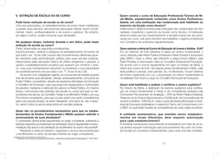 20
V. EXTINÇÃO DE ESCOLA OU DE CURSO
Pode haver extinção da escola ou de curso?
Uma vez autorizados, os estabelecimentos de ensino ﬁcam habilitados
a prestar seus serviços educacionais (educação infantil, ensino funda-
mental, médio, proﬁssionalizante e de jovens e adultos). No entanto,
por algum motivo, podem encerrar suas atividades.
Há qualquer tempo, inclusive durante o ano letivo, pode haver
extinção de escola ou curso?
Pode, observadas as seguintes ponderações:
Importa primeiro, veriﬁcar a categoria do estabelecimento de ensino de
que trata o art. 19 da LDB, porque dão procedimentos diferentes àque-
les adotados pela administração pública para suas escolas públicas,
responsáveis pela educação básica de oferta obrigatória e gratuita, e
quanto a estabelecimentos privados que optaram por ministrar o ensi-
no, mas suas mantenedoras reduziram ou perderam a sua capacidade
de autoﬁnanciamento de que trata o art. 7º, Inciso III da LDB.
De acordo com a legislação vigente, se uma escola da iniciativa privada
tiver de encerrar suas atividades, deverá, antecipadamente, comunicar ao
Poder Público competente, através da respectiva Secretaria da Educação
e Conselho de Educação, para que possa ser assegurada a continuidade
de estudos, mediante a matrícula dos alunos na Rede Pública. Ao mesmo
tempo, comunicará essa extinção (de escola ou curso) aos pais ou res-
ponsáveis dos alunos, ao Conselho Tutelar e ao Ministério Público, por sua
Promotoria competente, para que os pais optem por pedir a transferência
para outra escola privada, se assim desejarem, sob pena de, não o fazen-
do, serem todos os alunos absorvidos em escolas públicas.
Quais são os procedimentos necessários para que os estabe-
lecimentos de Ensino Fundamental e Médio possam solicitar o
encerramento de suas atividades?
O mantenedor deverá enviar requerimento ao órgão competente, solicitando a
extinção respectiva acompanhado de declaração sobre a regularidade na docu-
mentação dos alunos e da solicitação do recolhimento do acervo documental³.
Recebida a visita do Inspetor, organizará o acervo documental para
o recolhimento no setor de escolas extintas do órgão competente.
³Tratando-sedoSistemaEstadualdeEnsino,deveráserobservadaaResoluçãonº 037/2001.
17
Quem conclui o curso de Educação Proﬁssional Técnica de Ní-
vel Médio, popularmente conhecido como Ensino Proﬁssiona-
lizante, em uma instituição não credenciada está habilitado ao
exercício da função como técnico?
Infelizmente o diploma emitido pela instituição não credenciada não tem
validade, impedindo o exercício da função como técnico. A Instituição
deve ter prévio ato de Credenciamento e também prévio ato de autori-
zação por curso, sob pena também de inviabilizar o registro proﬁssional
nos Conselhos de proﬁssões regulamentadas.
QuemautorizaaofertadeCursosdeEducaçãodeJovenseAdultos-EJA?
Em se tratando de EJA referente à etapa do ensino fundamental, o
curso ofertado pela Rede Pública Estadual e Rede Privada é autorizado
pela DIREC. Caso a oferta seja referente a etapa Ensino Médio, pela
Rede Privada, a autorização cabe ao Conselho Estadual de Educação.
De acordo com a norma regulamentar em vigor no Estado da Bahia, a
oferta dos cursos de EJA, nas etapas ensino fundamental e médio, pela
rede pública e privada, será gratuita. Se, no Município, houver Sistema
de Ensino organizado por Lei, a autorização do ensino fundamental na
modalidade EJA ﬁcará a cargo do Conselho Municipal de Educação.
Quem está habilitado a realizar e certiﬁcar o exame supletivo?
No Estado da Bahia, a realização de exames supletivos para certiﬁca-
ção do ensino fundamental e médio é da competência exclusiva das
Comissões Permanentes de Avaliação - CPA da Rede Pública Estadual.
Tratando-se do Exame Nacional para a Certiﬁcação de Competências de
Jovens e Adultos – ENCCEJA, cabe a cada Secretaria Municipal ou Esta-
dual de Educação estabelecer o respectivo Termo de Compromisso com
o INEP, no qual estão ﬁxadas as competências de cada órgão envolvido.
A entidade mantenedora, que mantém vários estabeleci-
mentos em locais diferentes, deve requerer autorização
para cada estabelecimento?
A entidade mantenedora que pretenda se estabelecer em mais de um lo-
cal deverá requerer autorização para funcionamento de curso na Unida-
de Escolar em processos independentes, para cada uma das unidades.
 