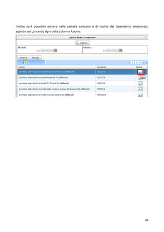 48
Inoltre sarà possibile entrare nella cartella sanitaria e di rischio del dipendente selezionato
agendo sul comando Apri della colonna Azione:
 