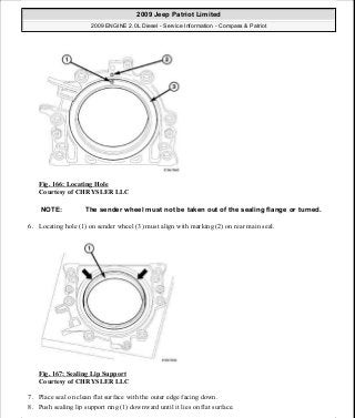 Fig. 166: Locating Hole
Courtesy of CHRYSLER LLC
6. Locating hole (1) on sender wheel (3) must align with marking (2) on rear main seal.
Fig. 167: Sealing Lip Support
Courtesy of CHRYSLER LLC
7. Place seal on clean flat surface with the outer edge facing down.
8. Push sealing lip support ring (1) downward until it lies on flat surface.
NOTE: The sender wheel must not be taken out of the sealing flange or turned.
2009 Jeep Patriot Limited
2009 ENGINE 2.0L Diesel - Service Information - Compass & Patriot
a
Saturday, September 08, 2012 12:56:42 PM Page 108 © 2006 Mitchell Repair Information Company, LLC.
 