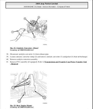 Fig. 21: Catalytic Converter - Diesel
Courtesy of CHRYSLER LLC
38. Disconnect catalytic converter (1) from exhaust pipe.
39. Loosen catalytic converter clamp (2) and remove catalytic converter (1) and gasket (3) from turbocharger.
40. Remove catalytic converter assembly.
41. Remove PTU assembly (if equipped). Refer to Transmission and Transfer Case/Power Transfer Unit
- Removal .
Fig. 22: Rear Engine Mount
Courtesy of CHRYSLER LLC
2009 Jeep Patriot Limited
2009 ENGINE 2.0L Diesel - Service Information - Compass & Patriot
a
Saturday, September 08, 2012 12:56:40 PM Page 15 © 2006 Mitchell Repair Information Company, LLC.
 