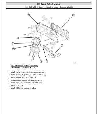 Fig. 228: Throttle Plate Assembly
Courtesy of CHRYSLER LLC
4. Install electrical connector to intake bracket.
5. Install new EGR gasket (8) and EGR valve (7).
6. Install throttle plate assembly (5).
7. Connect throttle body electrical connector.
8. Install right and left engine cover brackets.
9. Install EGR pipe.
10. Install EGR pipe support bracket.
2009 Jeep Patriot Limited
2009 ENGINE 2.0L Diesel - Service Information - Compass & Patriot
a
Saturday, September 08, 2012 12:56:42 PM Page 150 © 2006 Mitchell Repair Information Company, LLC.
 