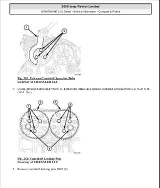 Fig. 241: Exhaust Camshaft Sprocket Bolts
Courtesy of CHRYSLER LLC
4. Using sprocket/hub holder 9880 (1), tighten the intake and exhaust camshaft sprocket bolts (2) to 25 N.m
(18 ft. lbs.).
Fig. 242: Camshaft Locking Pins
Courtesy of CHRYSLER LLC
5. Remove camshaft locking pins 9882 (5).
2009 Jeep Patriot Limited
2009 ENGINE 2.0L Diesel - Service Information - Compass & Patriot
a
Saturday, September 08, 2012 12:56:43 PM Page 159 © 2006 Mitchell Repair Information Company, LLC.
 