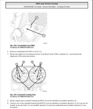 Fig. 243: Crankshaft Lock 9883
Courtesy of CHRYSLER LLC
6. Remove crankshaft lock 9883 or 10122 (1).
7. Rotate the engine two revolutions back to Top Dead Center (TDC) cylinder No. 1 and recheck the
alignment of the tensioner pointer.
Fig. 244: Camshaft Locking Pins
Courtesy of CHRYSLER LLC
8. Rotate engine until camshaft locking pin 9882 (5) can be installed in camshaft sprocket (2).
9. Check to see if the camshaft locking pin 9882 (5) can be installed in camshaft sprocket (3). If it can not be
locked, loosen the bolts (1) on camshaft sprocket (2) and turn crankshaft until camshaft sprocket (3) can
be locked.
2009 Jeep Patriot Limited
2009 ENGINE 2.0L Diesel - Service Information - Compass & Patriot
a
Saturday, September 08, 2012 12:56:43 PM Page 160 © 2006 Mitchell Repair Information Company, LLC.
 
