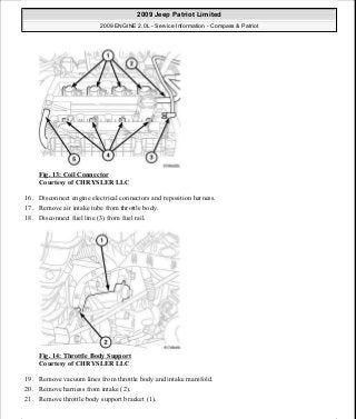 Fig. 13: Coil Connector
Courtesy of CHRYSLER LLC
16. Disconnect engine electrical connectors and reposition harness.
17. Remove air intake tube from throttle body.
18. Disconnect fuel line (3) from fuel rail.
Fig. 14: Throttle Body Support
Courtesy of CHRYSLER LLC
19. Remove vacuum lines from throttle body and intake manifold.
20. Remove harness from intake (2).
21. Remove throttle body support bracket (1).
2009 Jeep Patriot Limited
2009 ENGINE 2.0L - Service Information - Compass & Patriot
a
Saturday, September 08, 2012 1:30:14 PM Page 19 © 2006 Mitchell Repair Information Company, LLC.
 