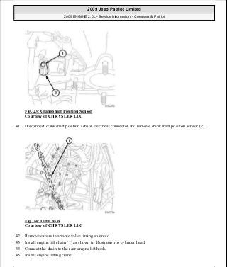 Fig. 23: Crankshaft Position Sensor
Courtesy of CHRYSLER LLC
41. Disconnect crankshaft position sensor electrical connector and remove crankshaft position sensor (2).
Fig. 24: Lift Chain
Courtesy of CHRYSLER LLC
42. Remove exhaust variable valve timing solenoid.
43. Install engine lift chain (1) as shown in illustration to cylinder head.
44. Connect the chain to the rear engine lift hook.
45. Install engine lifting crane.
2009 Jeep Patriot Limited
2009 ENGINE 2.0L - Service Information - Compass & Patriot
a
Saturday, September 08, 2012 1:30:14 PM Page 24 © 2006 Mitchell Repair Information Company, LLC.
 