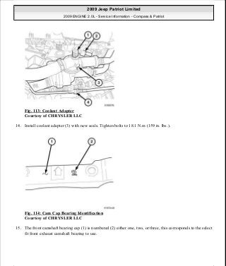 Fig. 113: Coolant Adapter
Courtesy of CHRYSLER LLC
14. Install coolant adapter (3) with new seals. Tighten bolts to 18.1 N.m (159 in. lbs.).
Fig. 114: Cam Cap Bearing Identification
Courtesy of CHRYSLER LLC
15. The front camshaft bearing cap (1) is numbered (2) either one, two, or three, this corresponds to the select
fit front exhaust camshaft bearing to use.
2009 Jeep Patriot Limited
2009 ENGINE 2.0L - Service Information - Compass & Patriot
a
Saturday, September 08, 2012 1:30:14 PM Page 80 © 2006 Mitchell Repair Information Company, LLC.
 