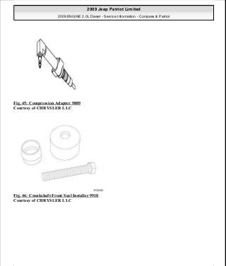 Fig. 45: Compression Adapter 9889
Courtesy of CHRYSLER LLC
Fig. 46: Crankshaft Front Seal Installer 9918
Courtesy of CHRYSLER LLC
2009 Jeep Patriot Limited
2009 ENGINE 2.0L Diesel - Service Information - Compass & Patriot
a
Saturday, September 08, 2012 12:56:41 PM Page 32 © 2006 Mitchell Repair Information Company, LLC.
 