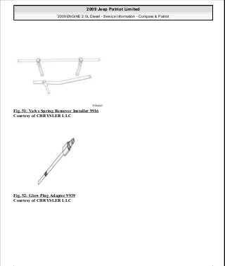 Fig. 51: Valve Spring Remover Installer 9916
Courtesy of CHRYSLER LLC
Fig. 52: Glow Plug Adapter 9939
Courtesy of CHRYSLER LLC
2009 Jeep Patriot Limited
2009 ENGINE 2.0L Diesel - Service Information - Compass & Patriot
a
Saturday, September 08, 2012 12:56:41 PM Page 35 © 2006 Mitchell Repair Information Company, LLC.
 