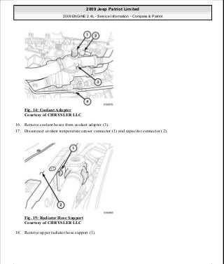 Fig. 14: Coolant Adapter
Courtesy of CHRYSLER LLC
16. Remove coolant hoses from coolant adapter (3).
17. Disconnect coolant temperature sensor connector (1) and capacitor connector (2).
Fig. 15: Radiator Hose Support
Courtesy of CHRYSLER LLC
18. Remove upper radiator hose support (1).
2009 Jeep Patriot Limited
2009 ENGINE 2.4L - Service Information - Compass & Patriot
a
Saturday, September 08, 2012 1:27:51 PM Page 19 © 2006 Mitchell Repair Information Company, LLC.
 