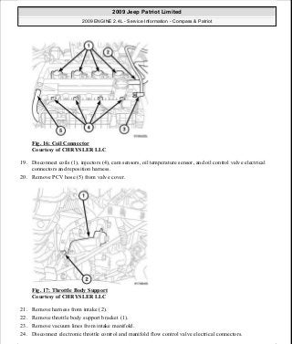 Fig. 16: Coil Connector
Courtesy of CHRYSLER LLC
19. Disconnect coils (1), injectors (4), cam sensors, oil temperature sensor, and oil control valve electrical
connectors and reposition harness.
20. Remove PCV hose (5) from valve cover.
Fig. 17: Throttle Body Support
Courtesy of CHRYSLER LLC
21. Remove harness from intake (2).
22. Remove throttle body support bracket (1).
23. Remove vacuum lines from intake manifold.
24. Disconnect electronic throttle control and manifold flow control valve electrical connectors.
2009 Jeep Patriot Limited
2009 ENGINE 2.4L - Service Information - Compass & Patriot
a
Saturday, September 08, 2012 1:27:51 PM Page 20 © 2006 Mitchell Repair Information Company, LLC.
 