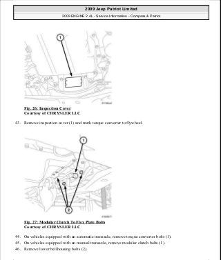 Fig. 26: Inspection Cover
Courtesy of CHRYSLER LLC
43. Remove inspection cover (1) and mark torque converter to flywheel.
Fig. 27: Modular Clutch To Flex Plate Bolts
Courtesy of CHRYSLER LLC
44. On vehicles equipped with an automatic transaxle, remove torque converter bolts (1).
45. On vehicles equipped with an manual transaxle, remove modular clutch bolts (1).
46. Remove lower bellhousing bolts (2).
2009 Jeep Patriot Limited
2009 ENGINE 2.4L - Service Information - Compass & Patriot
a
Saturday, September 08, 2012 1:27:51 PM Page 25 © 2006 Mitchell Repair Information Company, LLC.
 