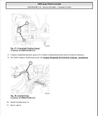 Fig. 37: Crankshaft Position Sensor
Courtesy of CHRYSLER LLC
8. Connect crankshaft position sensor (2). Connect crankshaft position sensor electrical connector.
9. On AWD vehicles, install maniverter. See Engine/Manifolds/MANIFOLD, Exhaust - Installation.
Fig. 38: Ground Strap
Courtesy of CHRYSLER LLC
10. Install Ground strap (1).
11. Raise vehicle.
2009 Jeep Patriot Limited
2009 ENGINE 2.4L - Service Information - Compass & Patriot
a
Saturday, September 08, 2012 1:27:51 PM Page 31 © 2006 Mitchell Repair Information Company, LLC.
 