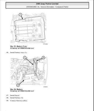 Fig. 53: Battery Tray
Courtesy of CHRYSLER LLC
46. Install battery tray (1).
Fig. 54: Battery
Courtesy of CHRYSLER LLC
47. Install hood.
48. Install battery (3).
49. Connect battery cables.
2009 Jeep Patriot Limited
2009 ENGINE 2.4L - Service Information - Compass & Patriot
a
Saturday, September 08, 2012 1:27:51 PM Page 39 © 2006 Mitchell Repair Information Company, LLC.
 