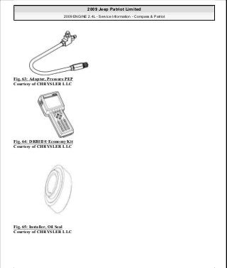 Fig. 63: Adapter, Pressure PEP
Courtesy of CHRYSLER LLC
Fig. 64: DRBIII® Economy Kit
Courtesy of CHRYSLER LLC
Fig. 65: Installer, Oil Seal
Courtesy of CHRYSLER LLC
2009 Jeep Patriot Limited
2009 ENGINE 2.4L - Service Information - Compass & Patriot
a
Saturday, September 08, 2012 1:27:51 PM Page 50 © 2006 Mitchell Repair Information Company, LLC.
 