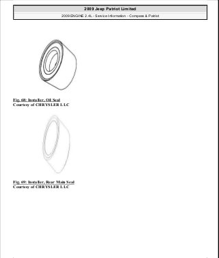 Fig. 68: Installer, Oil Seal
Courtesy of CHRYSLER LLC
Fig. 69: Installer, Rear Main Seal
Courtesy of CHRYSLER LLC
2009 Jeep Patriot Limited
2009 ENGINE 2.4L - Service Information - Compass & Patriot
a
Saturday, September 08, 2012 1:27:51 PM Page 52 © 2006 Mitchell Repair Information Company, LLC.
 