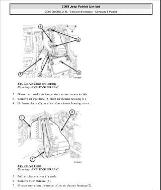 Fig. 73: Air Cleaner Housing
Courtesy of CHRYSLER LLC
2. Disconnect intake air temperature sensor connector (4).
3. Remove air inlet tube (5) from air cleaner housing (1).
4. Unfasten clasps (2) on sides of air cleaner housing cover.
Fig. 74: Air Filter
Courtesy of CHRYSLER LLC
5. Pull air cleaner cover (1) aside.
6. Remove filter element (3).
7. If necessary, clean the inside of the air cleaner housing (2).
2009 Jeep Patriot Limited
2009 ENGINE 2.4L - Service Information - Compass & Patriot
a
Saturday, September 08, 2012 1:27:51 PM Page 55 © 2006 Mitchell Repair Information Company, LLC.
 
