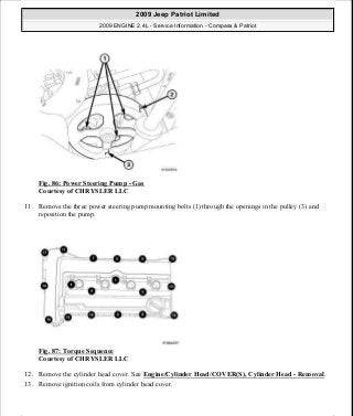 Fig. 86: Power Steering Pump - Gas
Courtesy of CHRYSLER LLC
11. Remove the three power steering pump mounting bolts (1) through the openings in the pulley (3) and
reposition the pump.
Fig. 87: Torque Sequence
Courtesy of CHRYSLER LLC
12. Remove the cylinder head cover. See Engine/Cylinder Head/COVER(S), Cylinder Head - Removal.
13. Remove ignition coils from cylinder head cover.
2009 Jeep Patriot Limited
2009 ENGINE 2.4L - Service Information - Compass & Patriot
a
Saturday, September 08, 2012 1:27:51 PM Page 64 © 2006 Mitchell Repair Information Company, LLC.
 