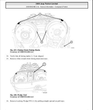 Fig. 167: Timing Chain Timing Marks
Courtesy of CHRYSLER LLC
14. Verify that all timing marks (1, 3) are aligned.
15. Remove Allen wrench from timing chain tensioner.
Fig. 168: Wedge Tool
Courtesy of CHRYSLER LLC
16. Remove Locking Wedge 9701 (1) by pulling straight upward on pull rope.
2009 Jeep Patriot Limited
2009 ENGINE 2.4L - Service Information - Compass & Patriot
a
Saturday, September 08, 2012 1:27:52 PM Page 112 © 2006 Mitchell Repair Information Company, LLC.
 