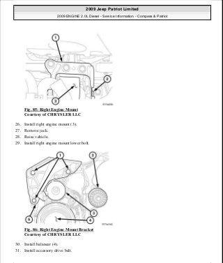 Fig. 85: Right Engine Mount
Courtesy of CHRYSLER LLC
26. Install right engine mount (3).
27. Remove jack.
28. Raise vehicle.
29. Install right engine mount lower bolt.
Fig. 86: Right Engine Mount Bracket
Courtesy of CHRYSLER LLC
30. Install balancer (4).
31. Install accessory drive belt.
2009 Jeep Patriot Limited
2009 ENGINE 2.0L Diesel - Service Information - Compass & Patriot
a
Saturday, September 08, 2012 12:56:41 PM Page 56 © 2006 Mitchell Repair Information Company, LLC.
 