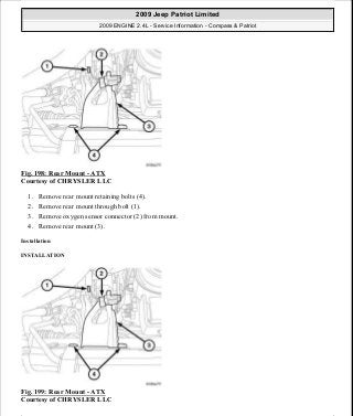 Fig. 198: Rear Mount - ATX
Courtesy of CHRYSLER LLC
1. Remove rear mount retaining bolts (4).
2. Remove rear mount through bolt (1).
3. Remove oxygen sensor connector (2) from mount.
4. Remove rear mount (3).
Installation
INSTALLATION
Fig. 199: Rear Mount - ATX
Courtesy of CHRYSLER LLC
2009 Jeep Patriot Limited
2009 ENGINE 2.4L - Service Information - Compass & Patriot
a
Saturday, September 08, 2012 1:27:52 PM Page 132 © 2006 Mitchell Repair Information Company, LLC.
 